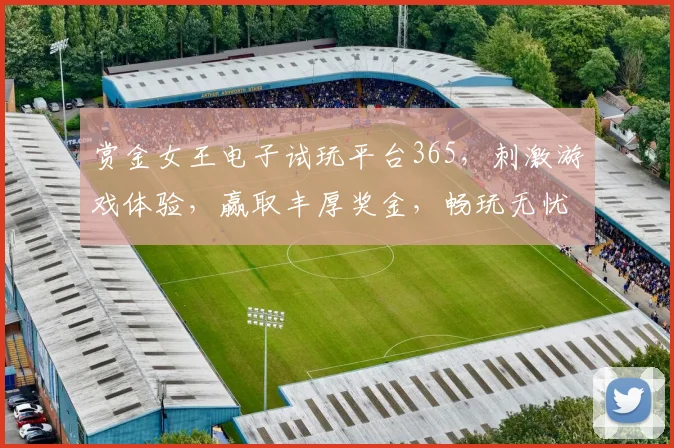 赏金女王电子试玩平台365，刺激游戏体验，赢取丰厚奖金，畅玩无忧，快来加入