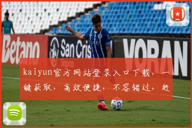 kaiyun官方网站登录入口下载，一键获取，高效便捷，不容错过，赶快行动