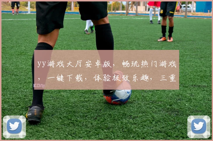 yy游戏大厅安卓版，畅玩热门游戏，一键下载，体验极致乐趣，三重福利等你来